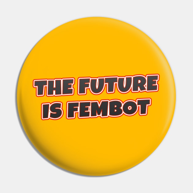 The Future Is FEMBOT Pin by VDUBYA