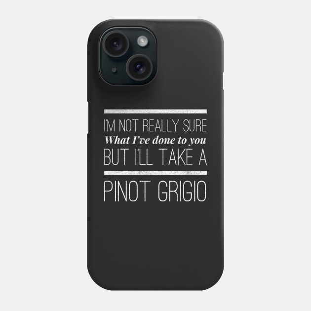 I'm not really sure what I've done to you But I'll take a Pinot Grigio Phone Case by mivpiv