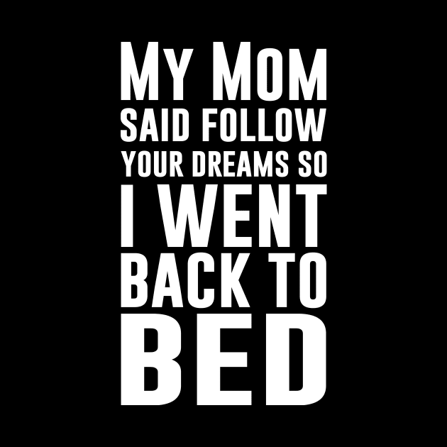 My Mom Said Follow Your Dreams So I Went Back To Bed by amalya