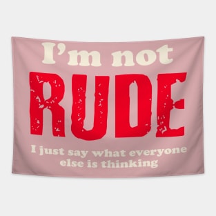 I'm not rude, I just say what everyone else is thinking. Tapestry