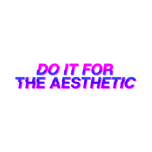 Do It For The Aesthetic by theoddstreet