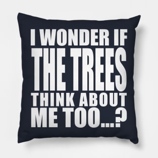 i wonder if the trees think about me too Pillow