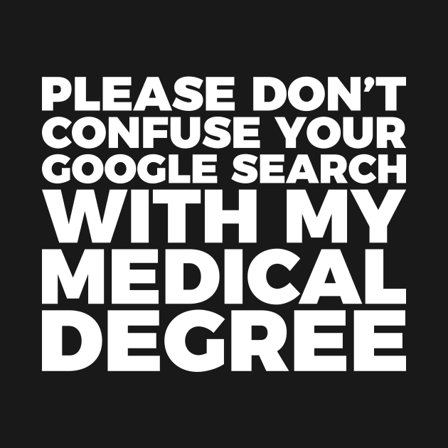 Don't Confuse Google For My Medical Degree by RedYolk