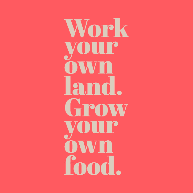 Work Your Own Land, Grow Your Own Food by calebfaires