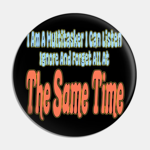 I Am A Multitasker I Can Listen Ignore And Forget All At The Same Time Pin by Officail STORE