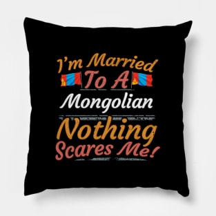 I'm Married To A Mongolian Nothing Scares Me - Gift for Mongolian From Mongolia Asia,Eastern Asia, Pillow