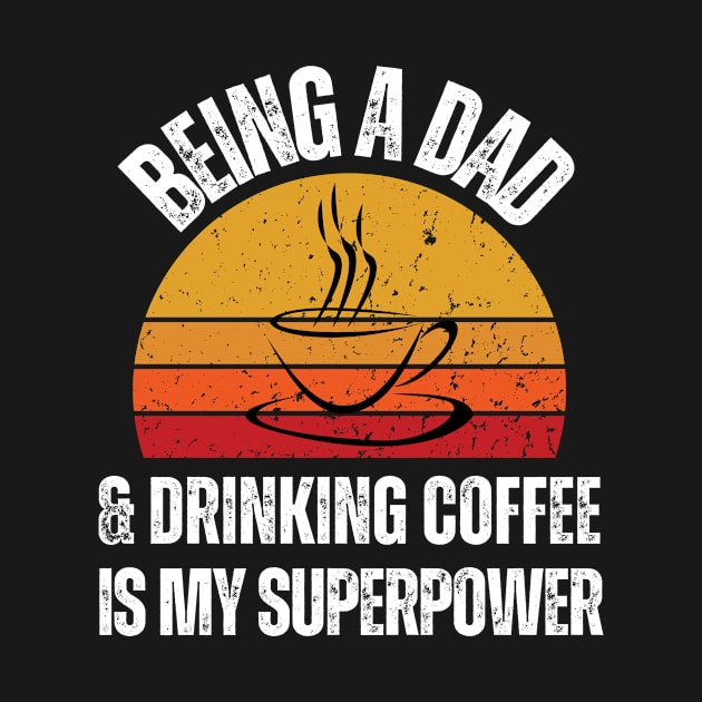 "Being A Dad And Drinking Coffee Is My Superpower" by Coffee King Tees