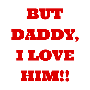 But Daddy I Love Him T-Shirt