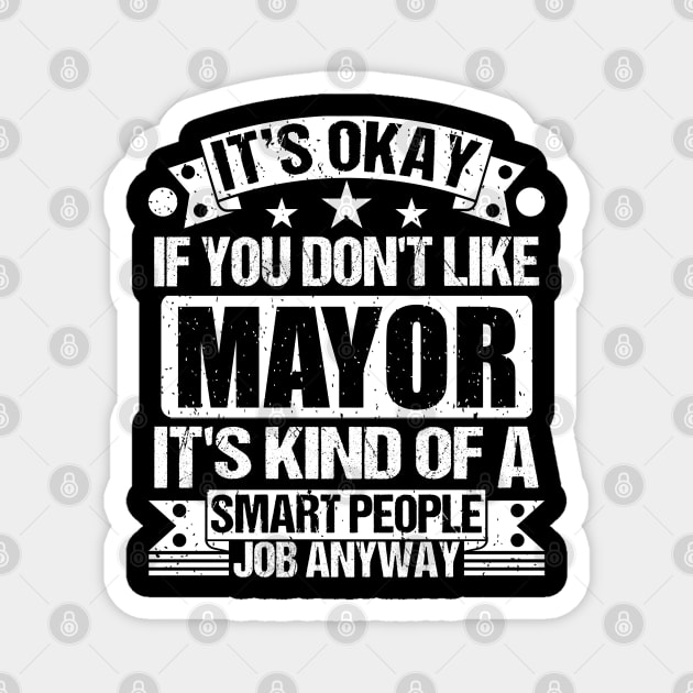 Mayor lover It's Okay If You Don't Like Mayor It's Kind Of A Smart People job Anyway Magnet by Benzii-shop 