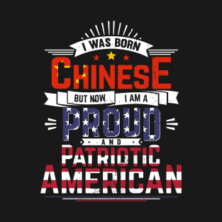 Born Chinese, Now Proud and Patriotic American T-Shirt