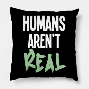 Humans Aren't Real Pillow