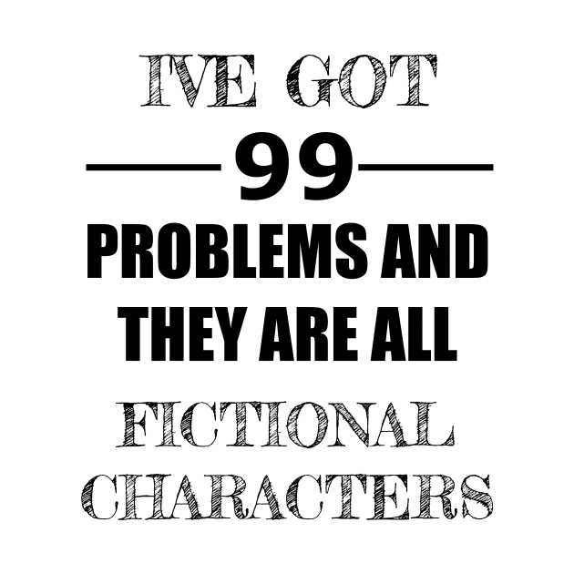 99 Problems - Fictional Characters by Carol Oliveira