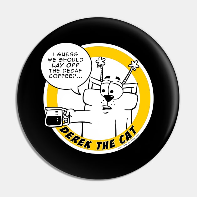 Lay off the Decaf - Derek the Cat Pin by scoffin