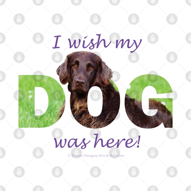 I wish my dog was here - flatcoat oil painting wordart by DawnDesignsWordArt