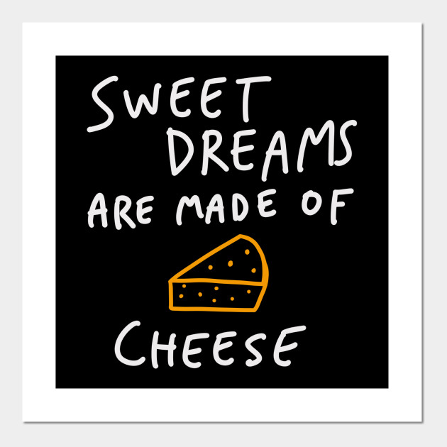 Download Sweet Dreams Are Made Of Cheese - Cheese - Posters and Art ...