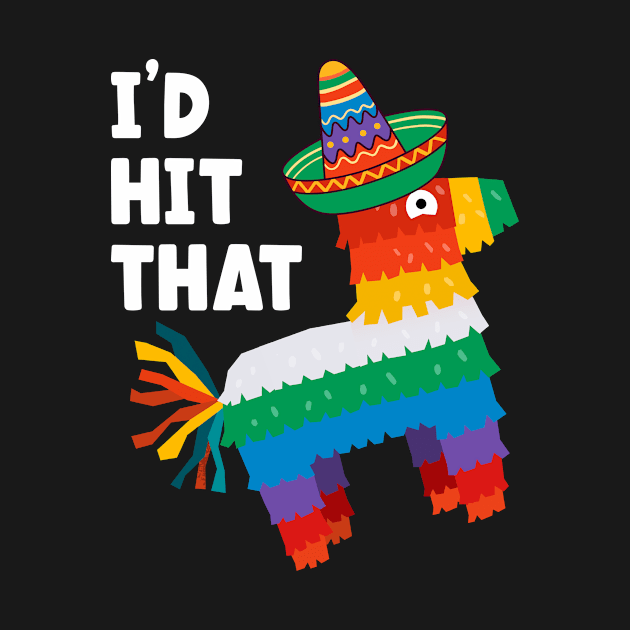 I'd Hit That Pinata T-Shirt Cinco de Mayo Party Piñata Gift by PorcupineTees