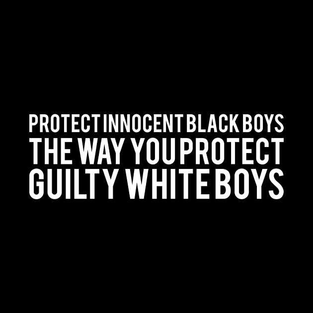 Protect innocent black boys the way you protect guilty white boys by Monosshop