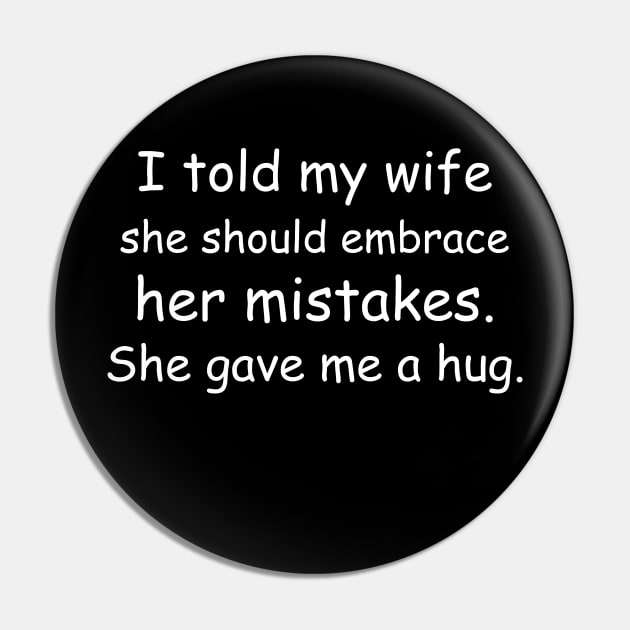 I told my wife she should embrace her mistakes. She gave me a hug. Black Pin by Jackson Williams