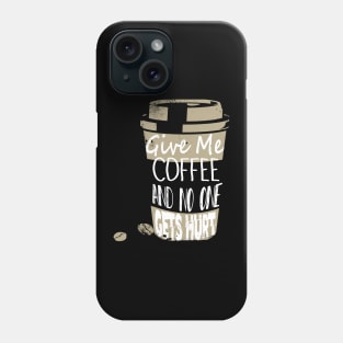 Funny Give Me Coffee And No One Gets Hurt Caffeine Phone Case