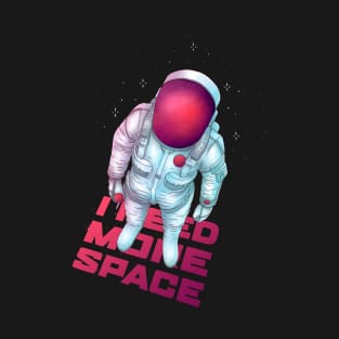 I NEED MORE SPACE T-Shirt
