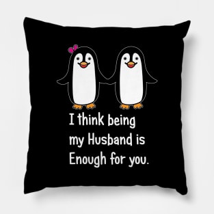 I think being my husband is enough for you.. Pillow