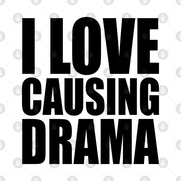 i love causing drama by mdr design