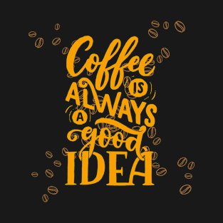 COFFEE IS ALWAYS A GOOD IDEA T-Shirt