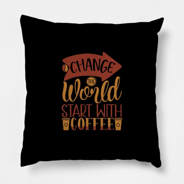 Change The World Start With Coffee Pillow by WALAB