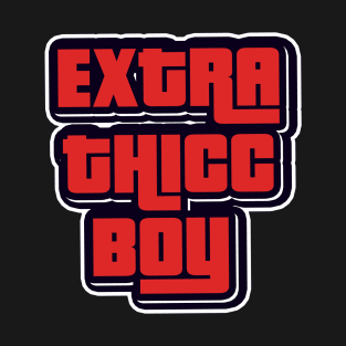 EXTRA THICC BOY T-Shirt