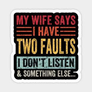 My Wife Says I Have Two Faults I Don't Listen And... Magnet