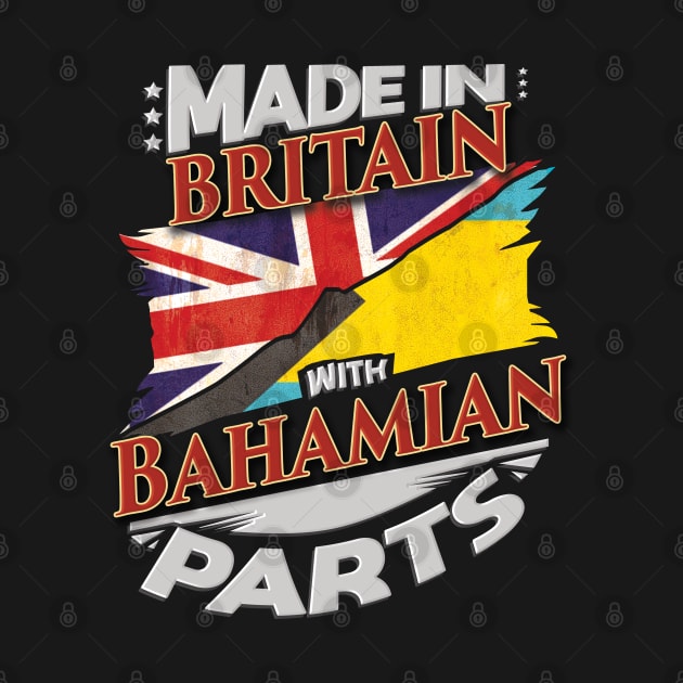 Made In Britain With Bahamian Parts - Gift for Bahamian From Bahamas by Country Flags