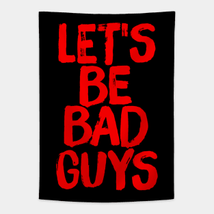 Let's Be Bad Guys Badass Villain Quote Tapestry