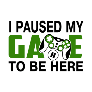 I paused my game to be here T-Shirt