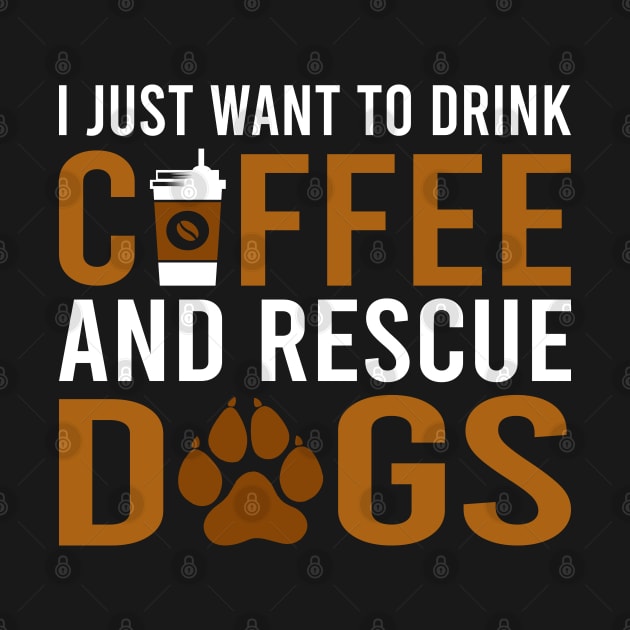 I Just Want To Drink Coffee And Rescue Dogs by DragonTees