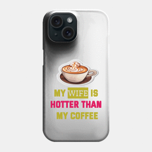 My wife is hotter than my coffee Phone Case