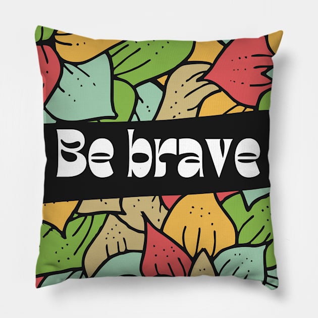 Be Brave Pillow by Eveline D’souza