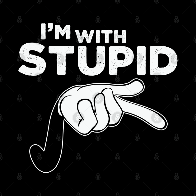 I'm With Stupid by ssflower