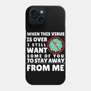 When This Virus Is Over I Still Want Some Of You To Stay Away From Me Phone Case