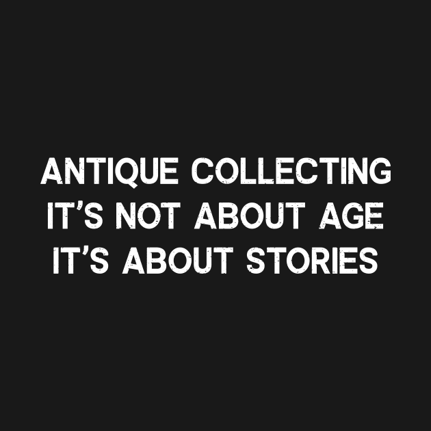 Antique Collecting It's Not About Age; It's About Stories by trendynoize