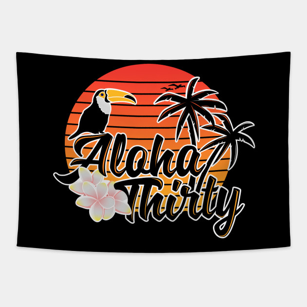 30th Birthday Gift For Her And Him Aloha Thirty Funny 30th Birthday Gift Tapestry Teepublic
