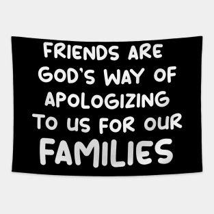 friends are god's way of apologizing to us for our families Tapestry