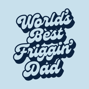 WORLD'S BEST FRIGGIN' DAD T-Shirt