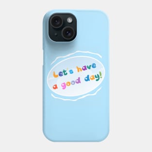 LET'S HAVE A GOOD DAY! Phone Case