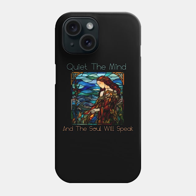 Quiet the mind and the soul is speak, stained glass Phone Case by Pattyld