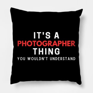 It's A Photographer Thing You Wouldn't Understand Pillow