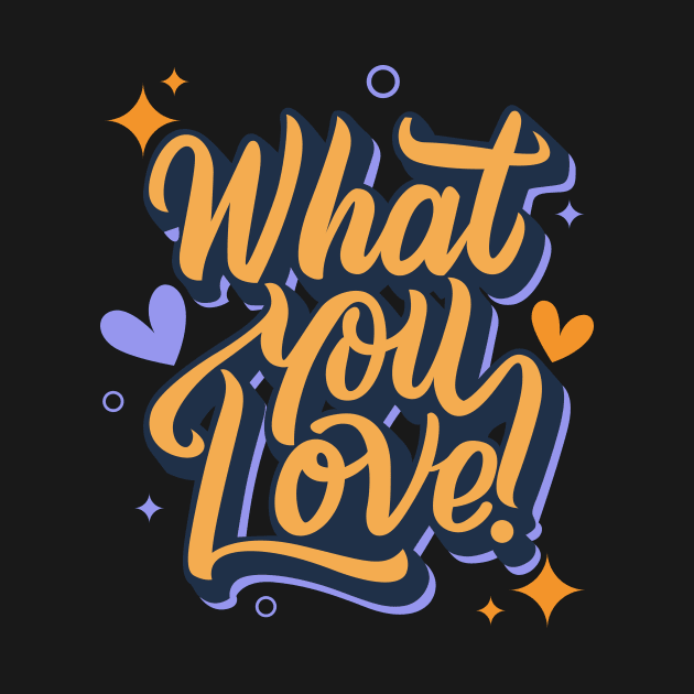 what you love ? - inspirational quote by Creativesagumantah