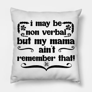 I May Be Non Verbal But My Mama Ain't Remember That! Pillow