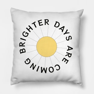 Brighter Days are Coming Pillow