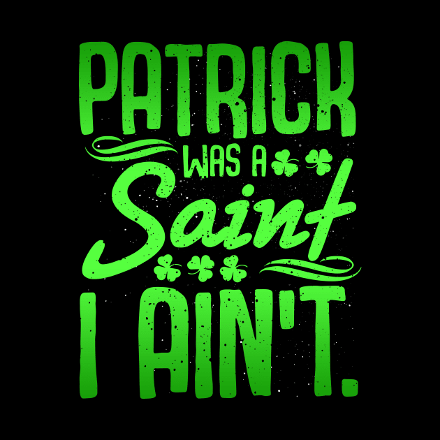 Saint Patrick was a Saint T Shirt Shamrock Ireland  Gift Tee by biNutz