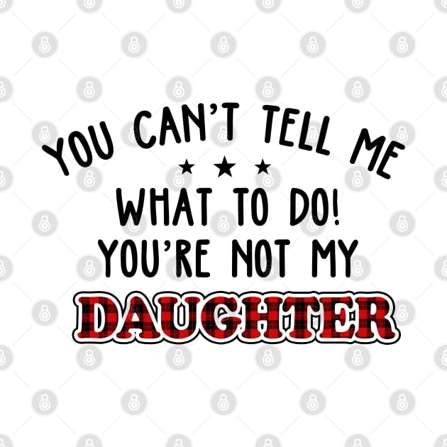 You Can’t Tell Me What To Do You're Not My Daughter by vintage-corner